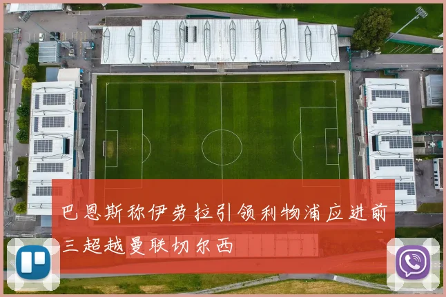 巴恩斯称伊劳拉引领利物浦应进前三超越曼联切尔西