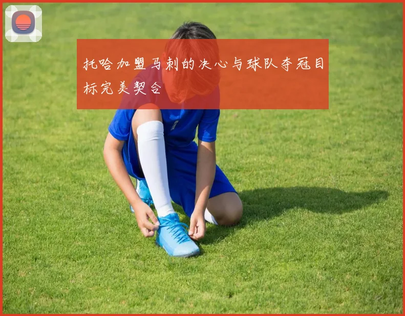 托哈加盟马刺的决心与球队夺冠目标完美契合